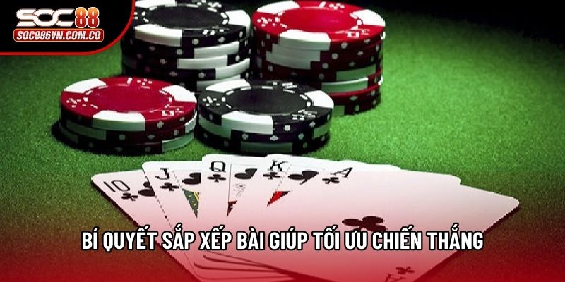 Bí quyết sắp xếp bài giúp tối ưu chiến thắng