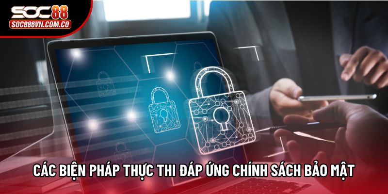 Các biện pháp thực thi đáp ứng chính sách bảo mật