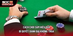 Cách Chơi Sâm Hiệu Quả - Bí Quyết Đánh Bài Không Thua