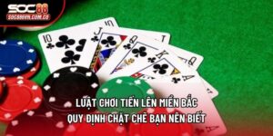 Luật Chơi Tiến Lên Miền Bắc - Quy Định Chặt Chẽ Bạn Nên Biết