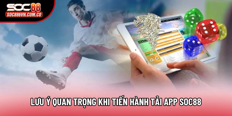 Lưu ý quan trọng khi tiến hành tải app Soc88