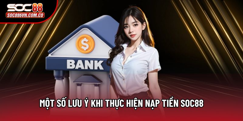 Một số lưu ý khi thực hiện nạp tiền Soc88