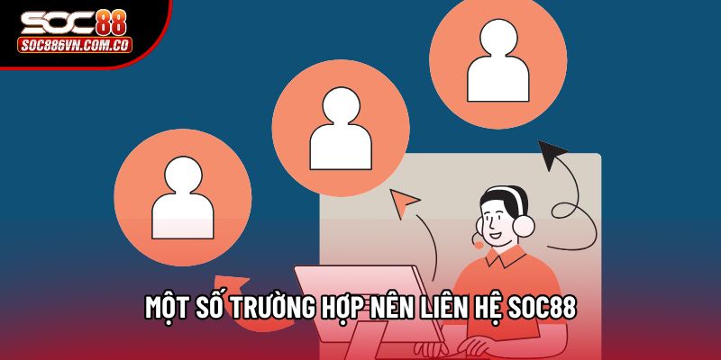 Một số trường hợp nên liên hệ Soc88