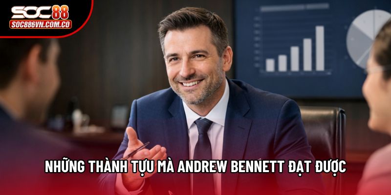Những thành tựu  mà Andrew Bennett đạt được